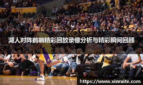 湖人对阵鹈鹕精彩回放录像分析与精彩瞬间回顾