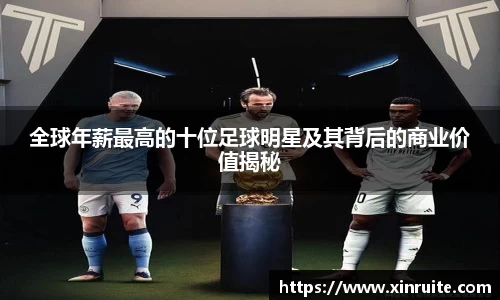 全球年薪最高的十位足球明星及其背后的商业价值揭秘
