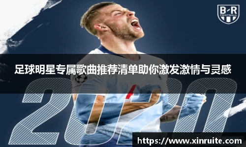 足球明星专属歌曲推荐清单助你激发激情与灵感